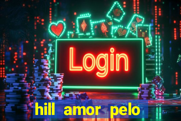 hill amor pelo jogo online